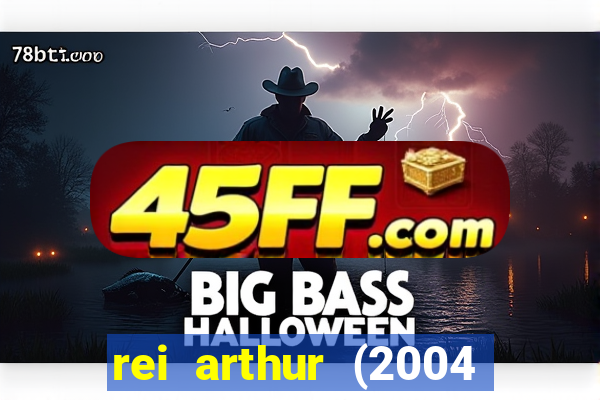 rei arthur (2004 assistir online)